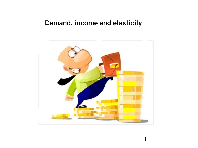 Demand, income and elasticity 1